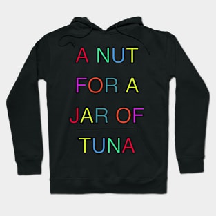 A NUT FOR A JAR OF TUNA Hoodie